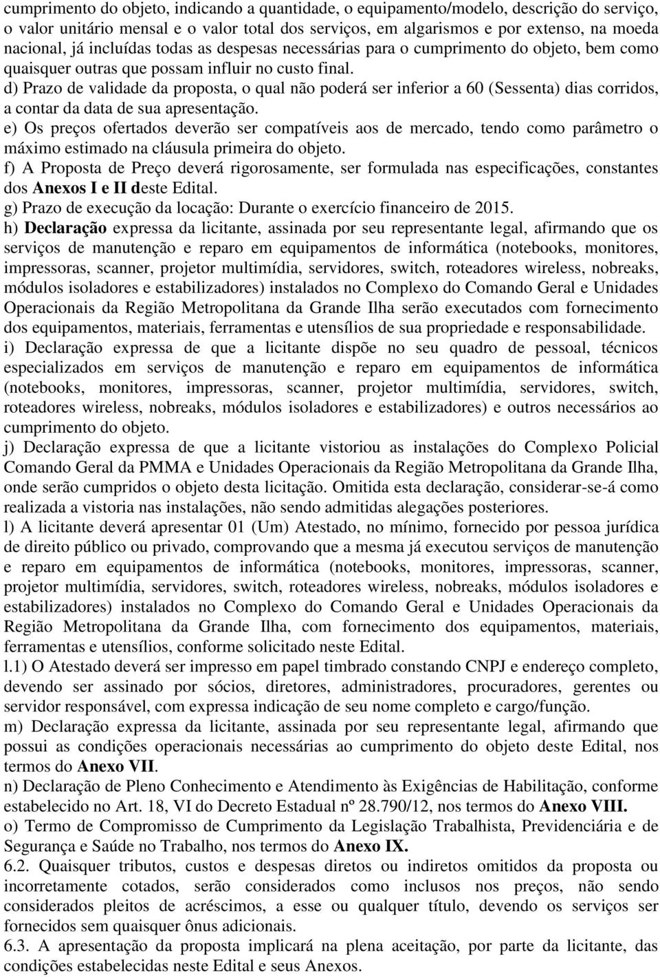 d) Prazo de validade da proposta, o qual não poderá ser inferior a 60 (Sessenta) dias corridos, a contar da data de sua apresentação.