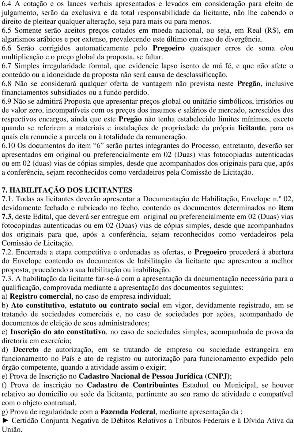 5 Somente serão aceitos preços cotados em moeda nacional, ou seja, em Real (R$), em algarismos arábicos e por extenso, prevalecendo este último em caso de divergência. 6.