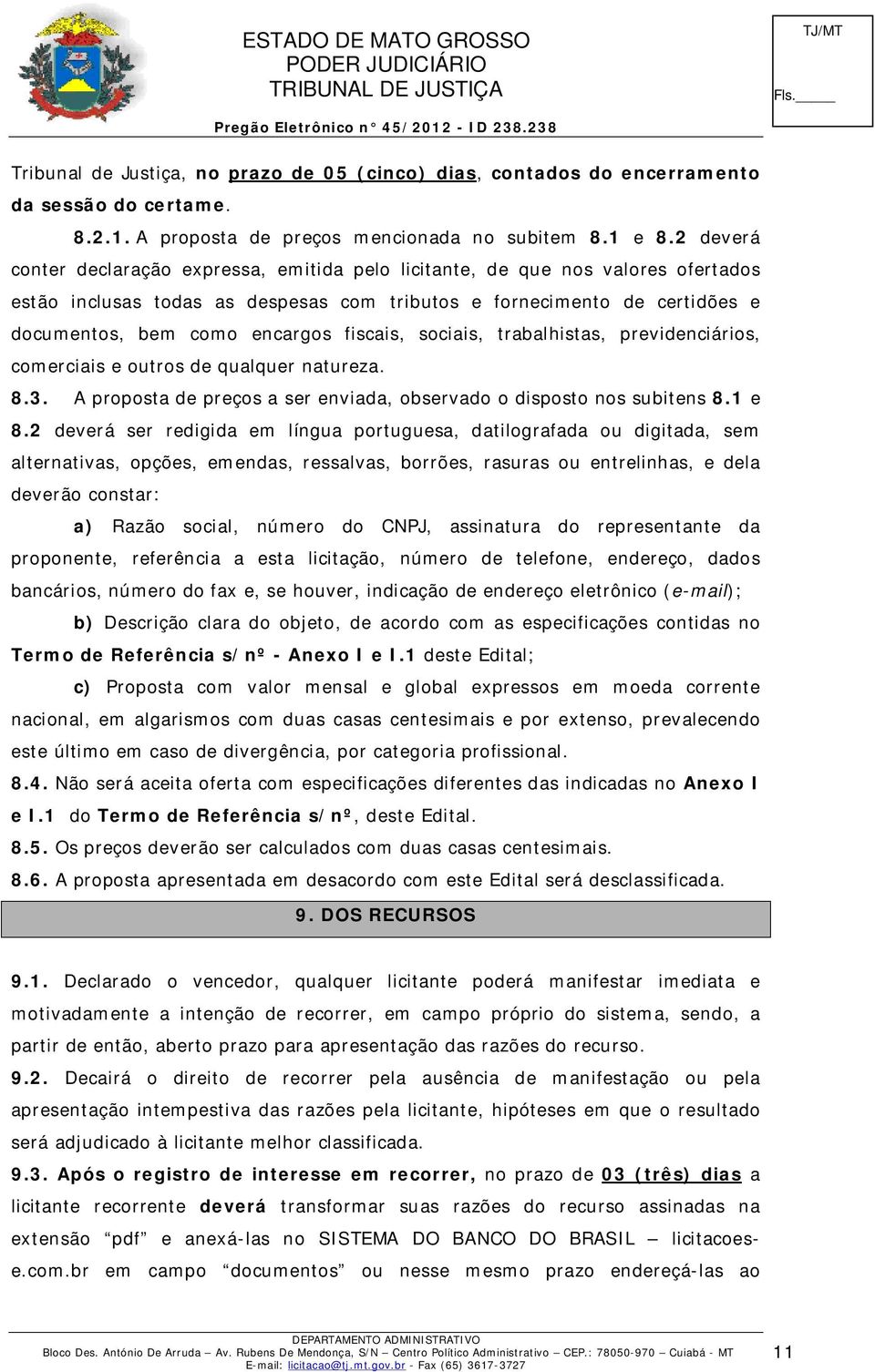 fiscais, sociais, trabalhistas, previdenciários, comerciais e outros de qualquer natureza. 8.3. A proposta de preços a ser enviada, observado o disposto nos subitens 8.1 e 8.