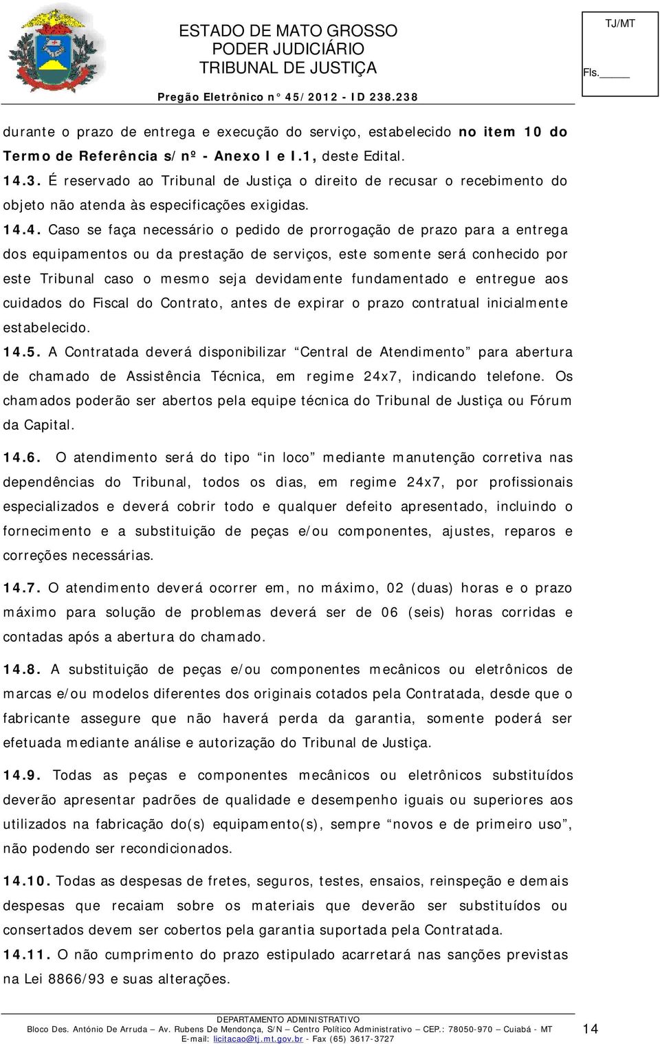 4. Caso se faça necessário o pedido de prorrogação de prazo para a entrega dos equipamentos ou da prestação de serviços, este somente será conhecido por este Tribunal caso o mesmo seja devidamente