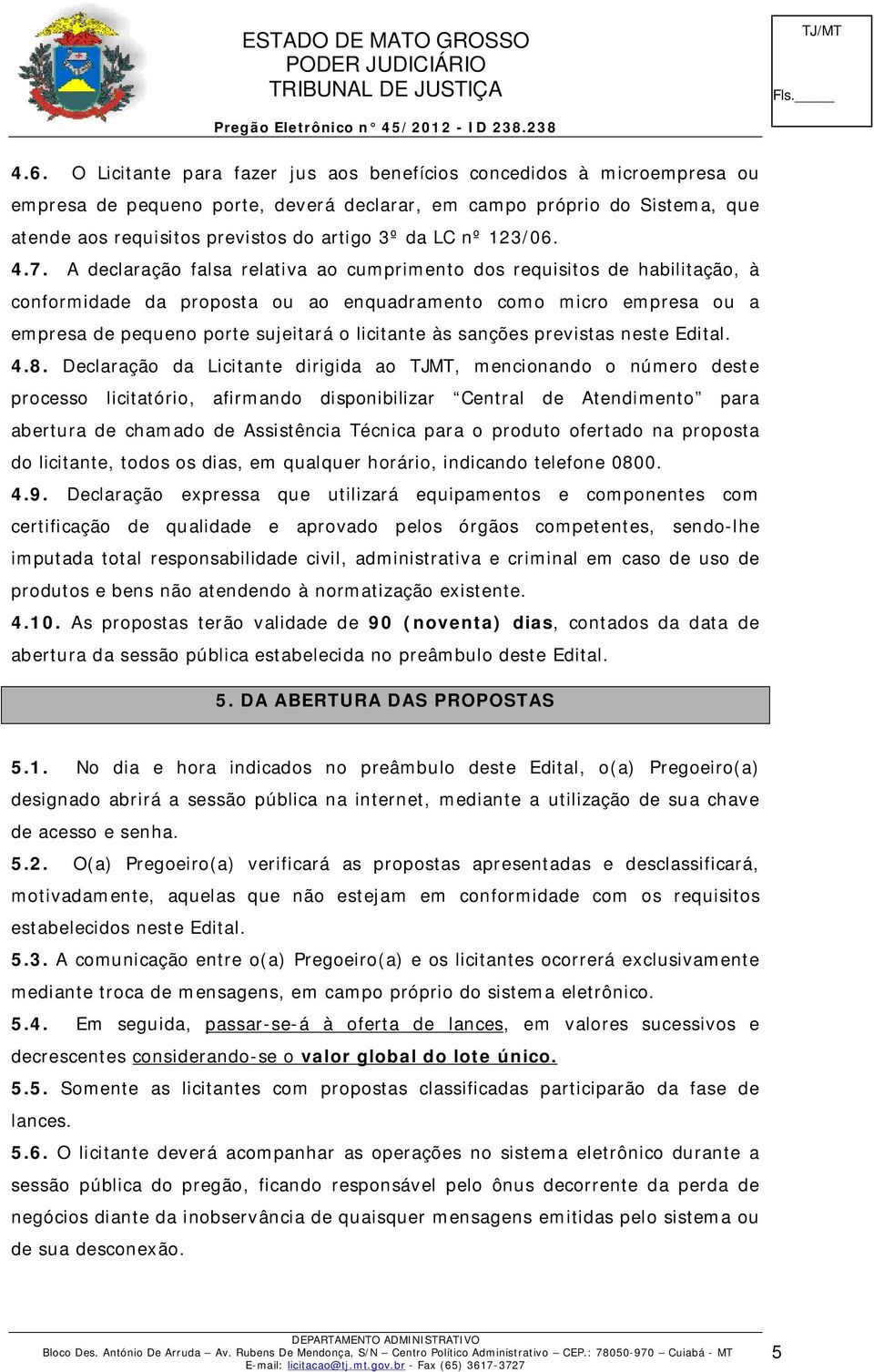 A declaração falsa relativa ao cumprimento dos requisitos de habilitação, à conformidade da proposta ou ao enquadramento como micro empresa ou a empresa de pequeno porte sujeitará o licitante às