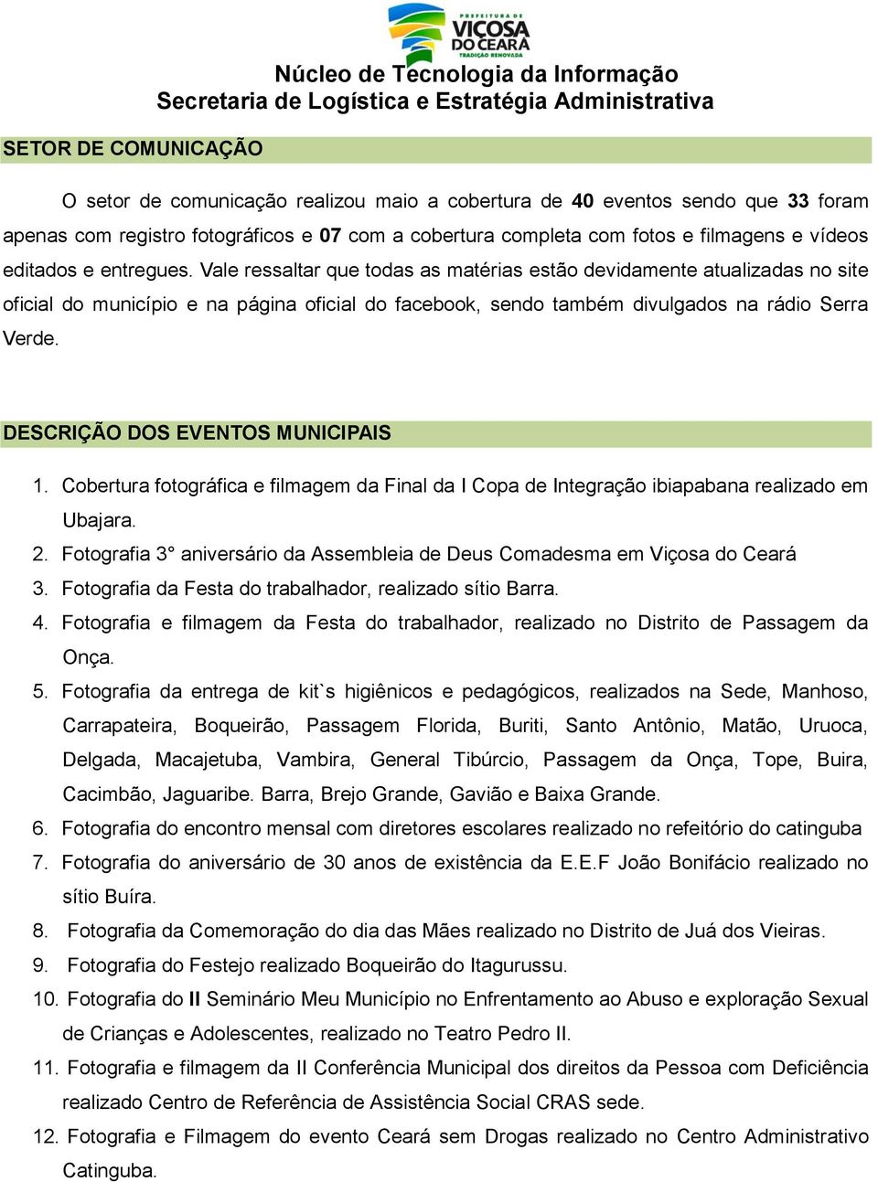Vale ressaltar que todas as matérias estão devidamente atualizadas no site oficial do município e na página oficial do facebook, sendo também divulgados na rádio Serra Verde.