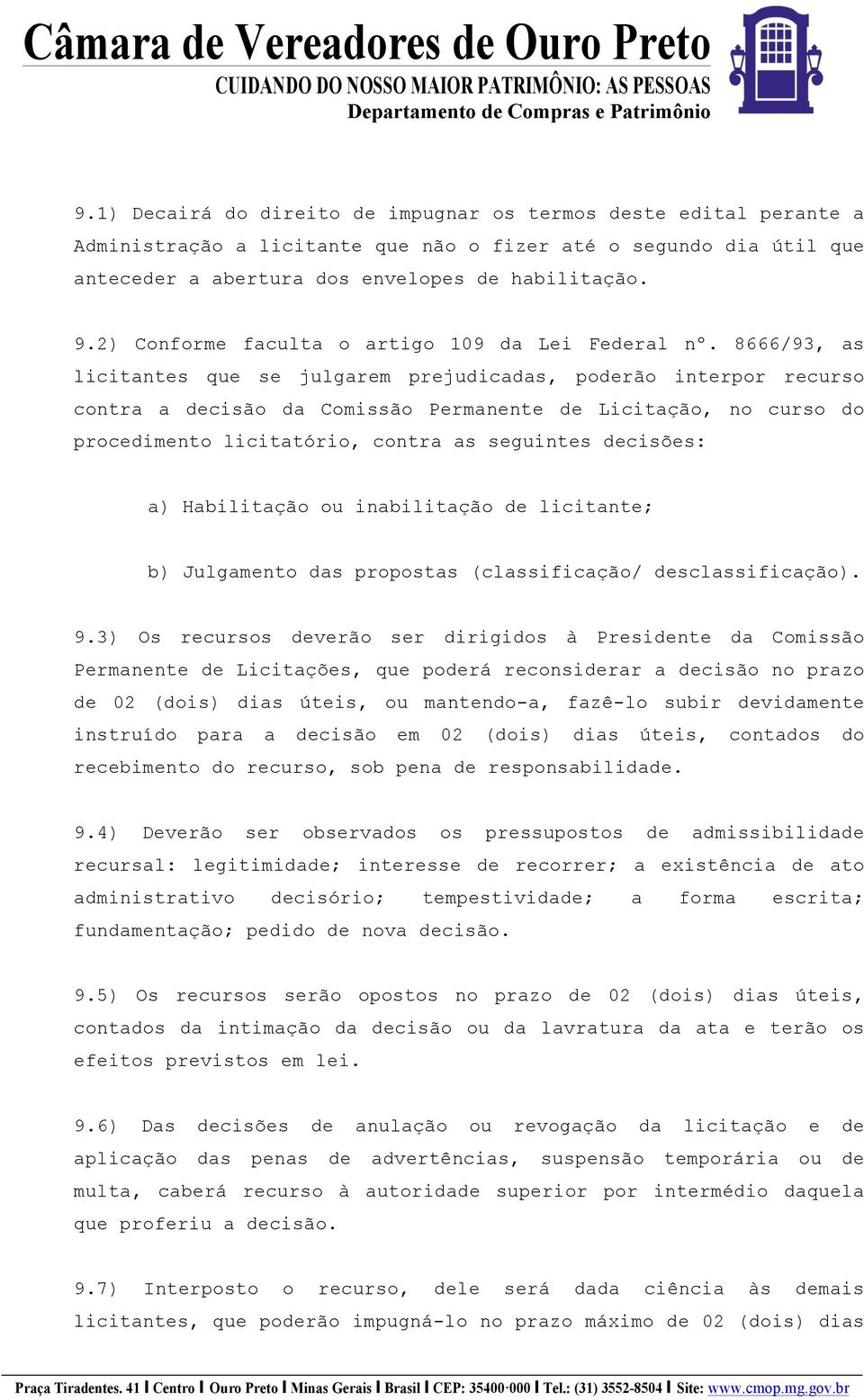 8666/93, as licitantes que se julgarem prejudicadas, poderão interpor recurso contra a decisão da Comissão Permanente de Licitação, no curso do procedimento licitatório, contra as seguintes decisões: