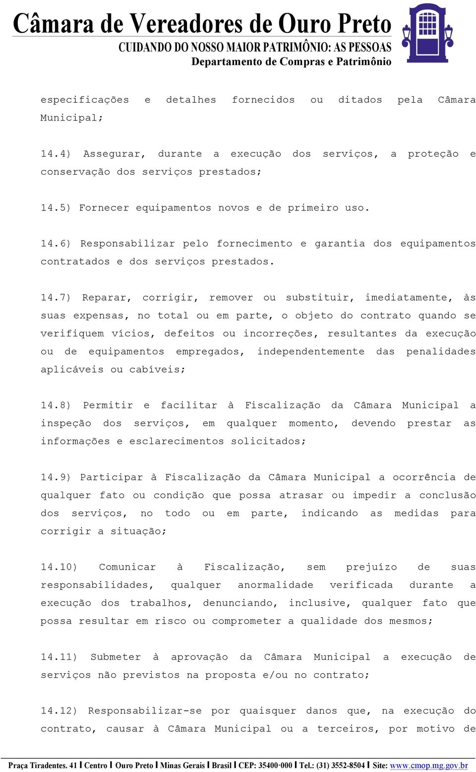 6) Responsabilizar pelo fornecimento e garantia dos equipamentos contratados e dos serviços prestados. 14.