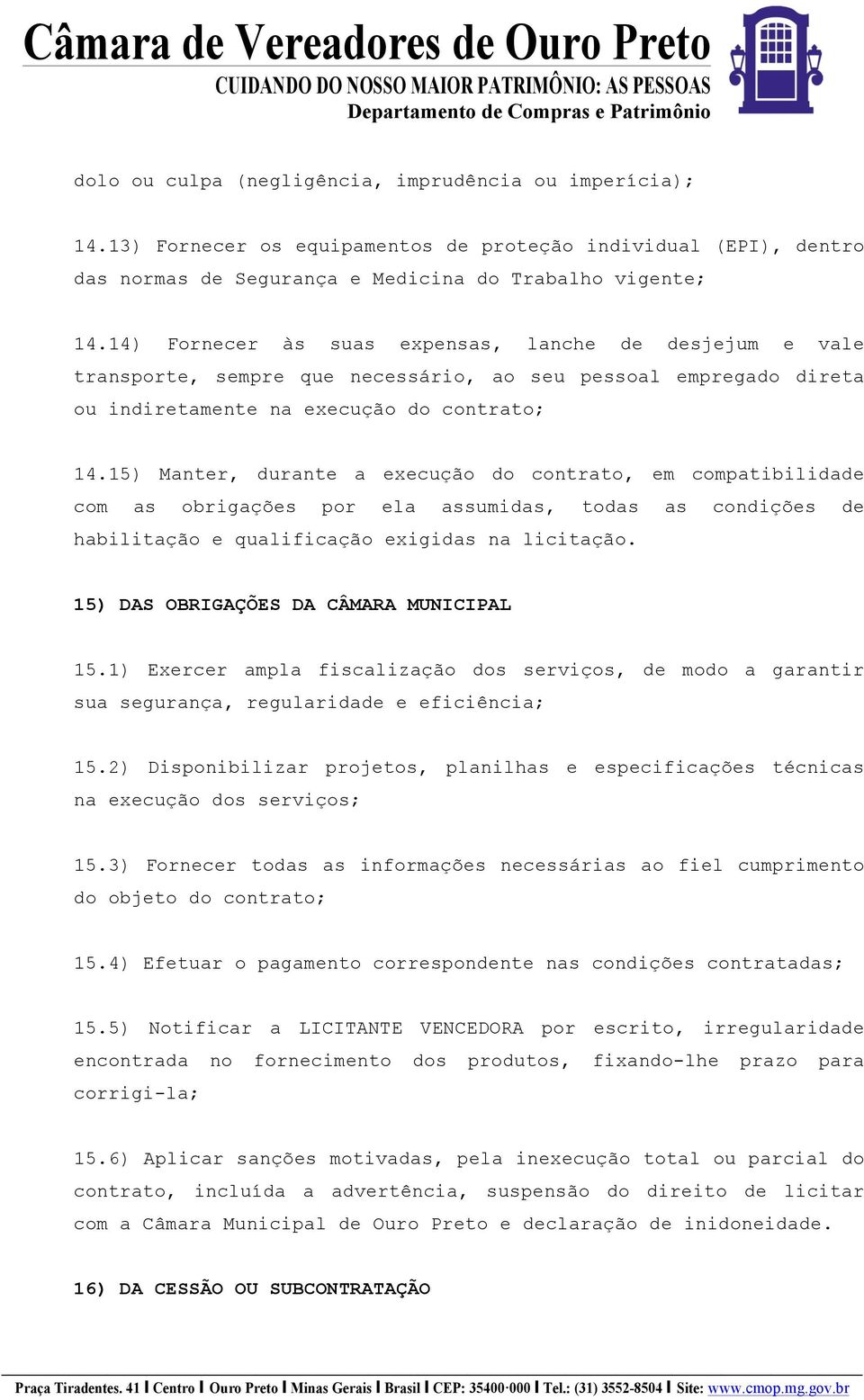 15) Manter, durante a execução do contrato, em compatibilidade com as obrigações por ela assumidas, todas as condições de habilitação e qualificação exigidas na licitação.