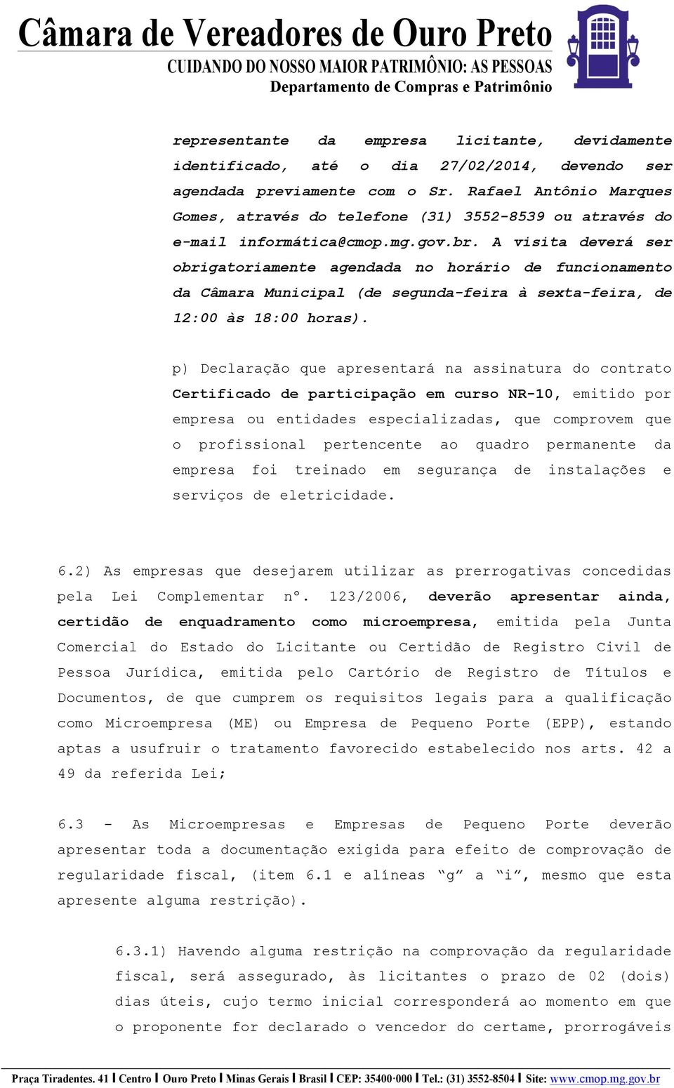 A visita deverá ser obrigatoriamente agendada no horário de funcionamento da Câmara Municipal (de segunda-feira à sexta-feira, de 12:00 às 18:00 horas).