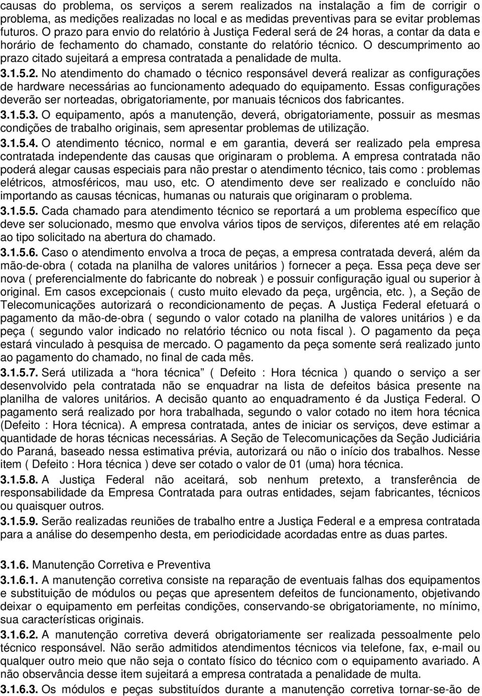 O descumprimento ao prazo citado sujeitará a empresa contratada a penalidade de multa. 3.1.5.2.