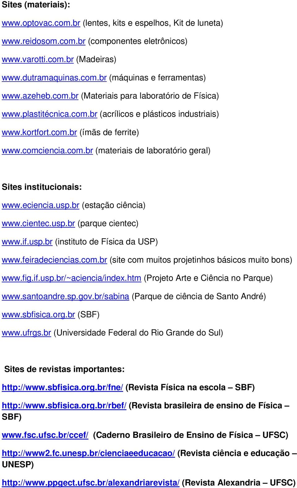 eciencia.usp.br (estação ciência) www.cientec.usp.br (parque cientec) www.if.usp.br (instituto de Física da USP) www.feiradeciencias.com.br (site com muitos projetinhos básicos muito bons) www.fig.if.usp.br/~aciencia/index.