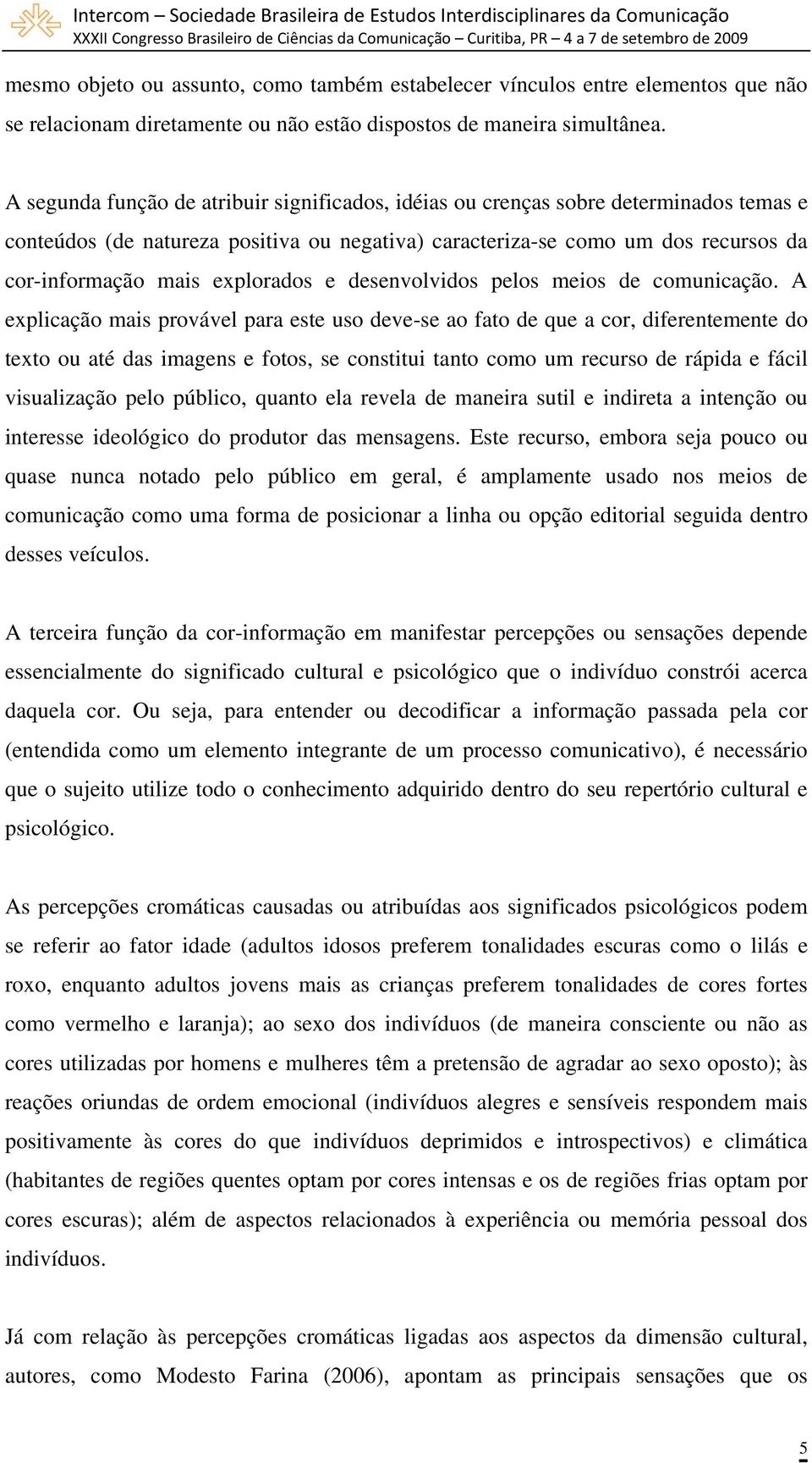 explorados e desenvolvidos pelos meios de comunicação.