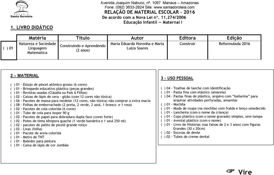 Reformulada 2016 2 MATERIAL ( ) 01 Estojo de pincel atômico grosso (6 cores) ( ) 01 Brinquedo educativo plástico (peças grandes) ( ) 01 Revistas usadas (Cláudia ou Pais & Filhos) ( ) 02 Caixas de