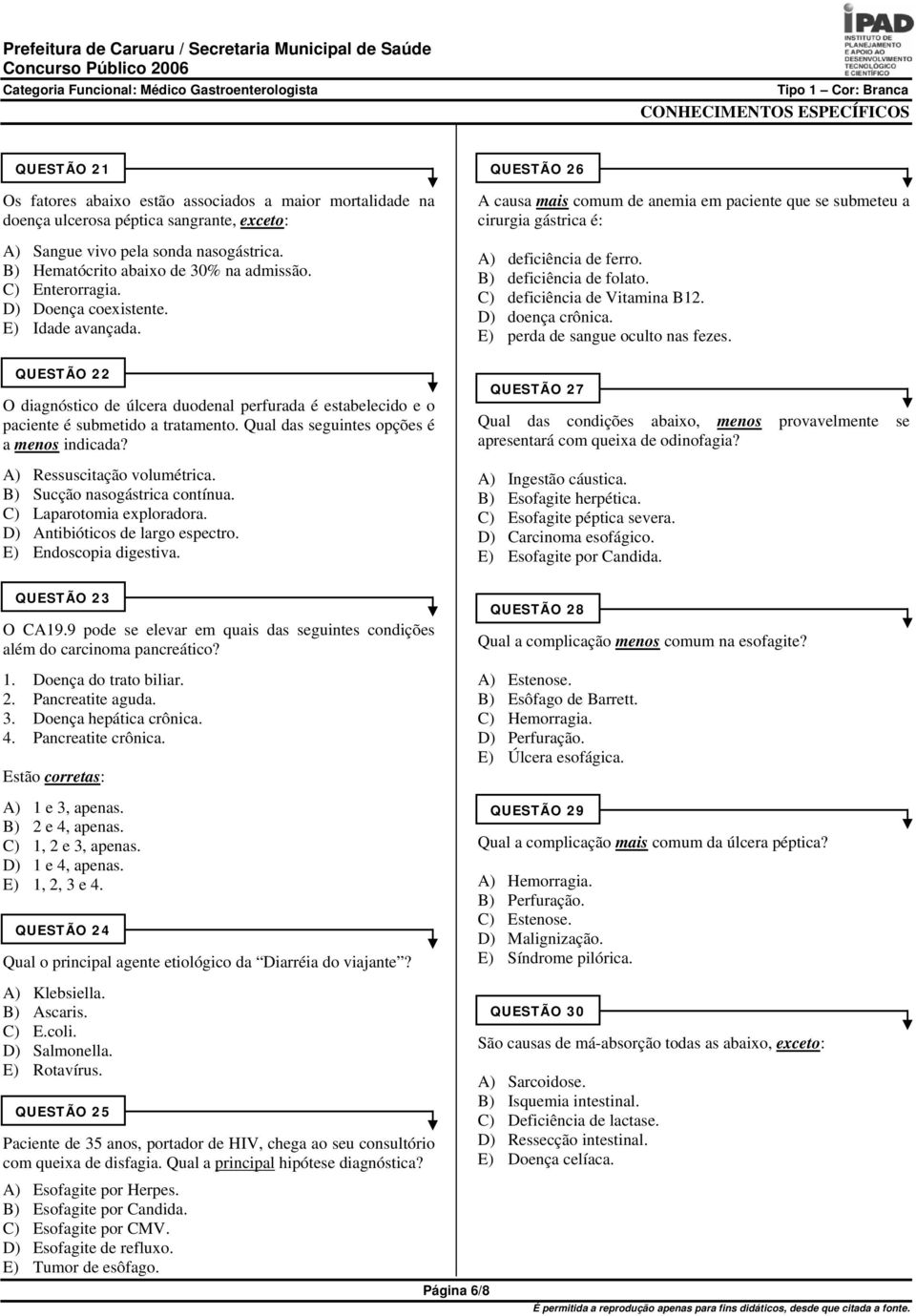 QUESTÃO 22 O diagnóstico de úlcera duodenal perfurada é estabelecido e o paciente é submetido a tratamento. Qual das seguintes opções é a menos indicada? A) Ressuscitação volumétrica.