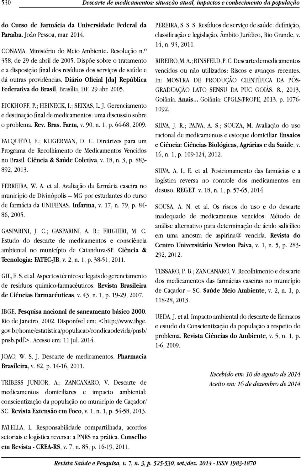 Diário Oficial [da] República Federativa do Brasil, Brasília, DF, 29 abr. 2005. EICKHOFF, P.; HEINECK, I.; SEIXAS, L. J.
