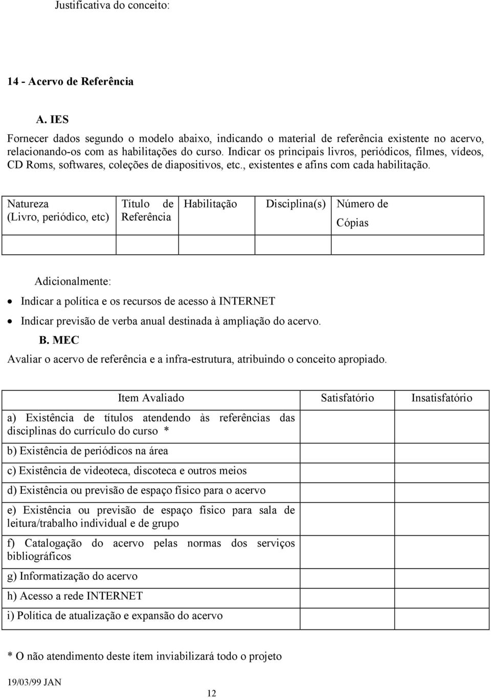 Natureza (Livro, periódico, etc) Título de Referência Habilitação Disciplina(s) Número de Cópias Adicionalmente: Indicar a política e os recursos de acesso à INTERNET Indicar previsão de verba anual