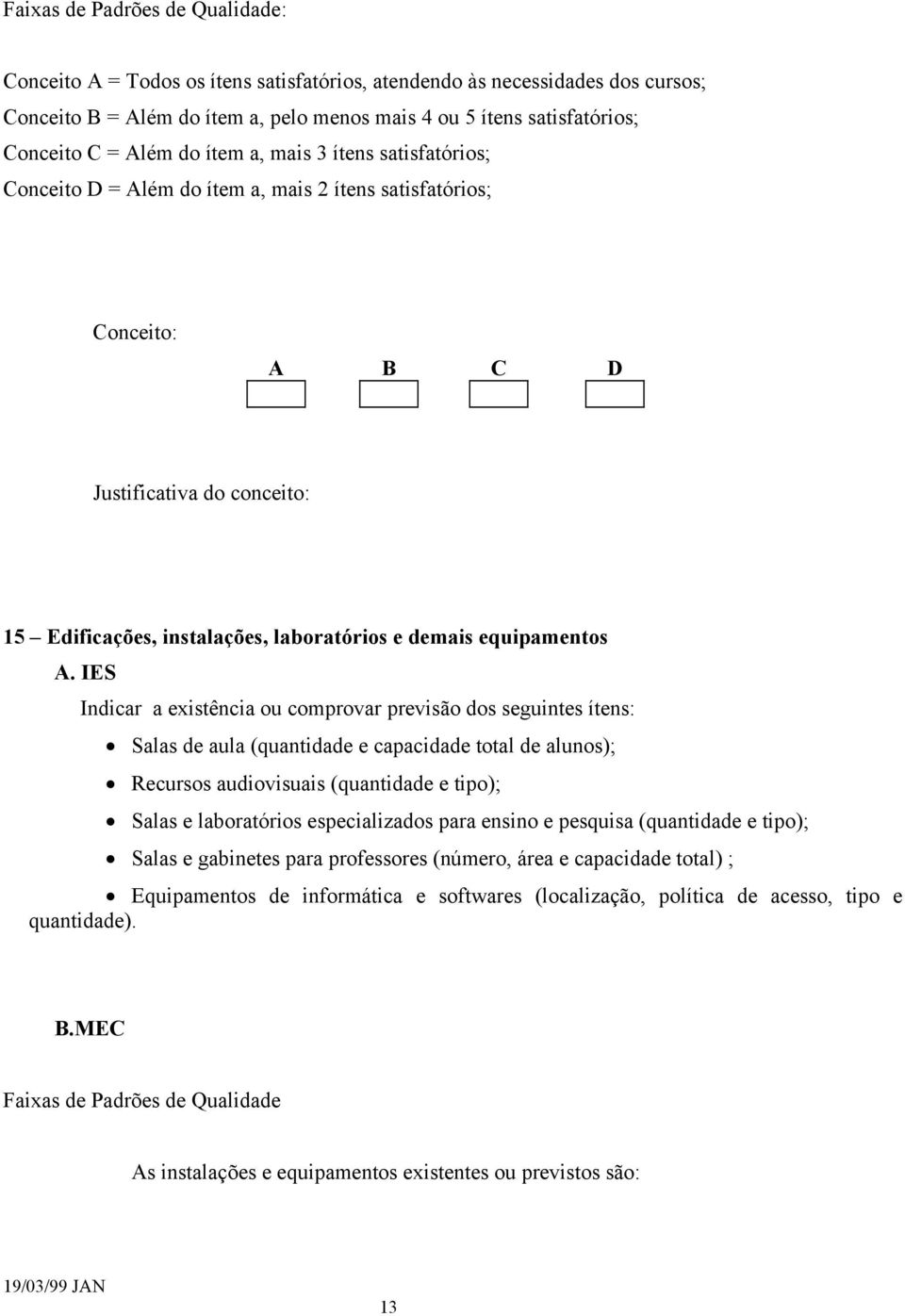 previsão dos seguintes ítens: Salas de aula (quantidade e capacidade total de alunos); Recursos audiovisuais (quantidade e tipo); Salas e laboratórios especializados para ensino e pesquisa