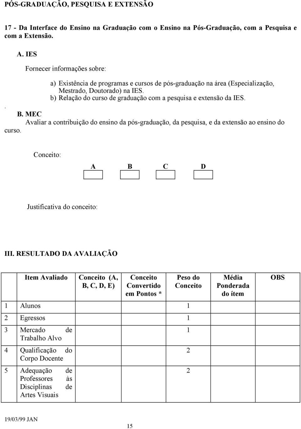 b) Relação do curso de graduação com a pesquisa e extensão da IES.. Avaliar a contribuição do ensino da pós-graduação, da pesquisa, e da extensão ao ensino do curso. III.