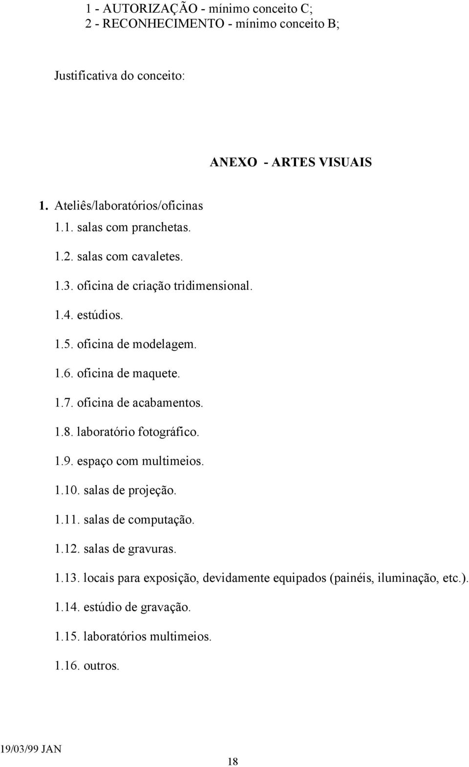 oficina de acabamentos. 1.8. laboratório fotográfico. 1.9. espaço com multimeios. 1.10. salas de projeção. 1.11. salas de computação. 1.12.