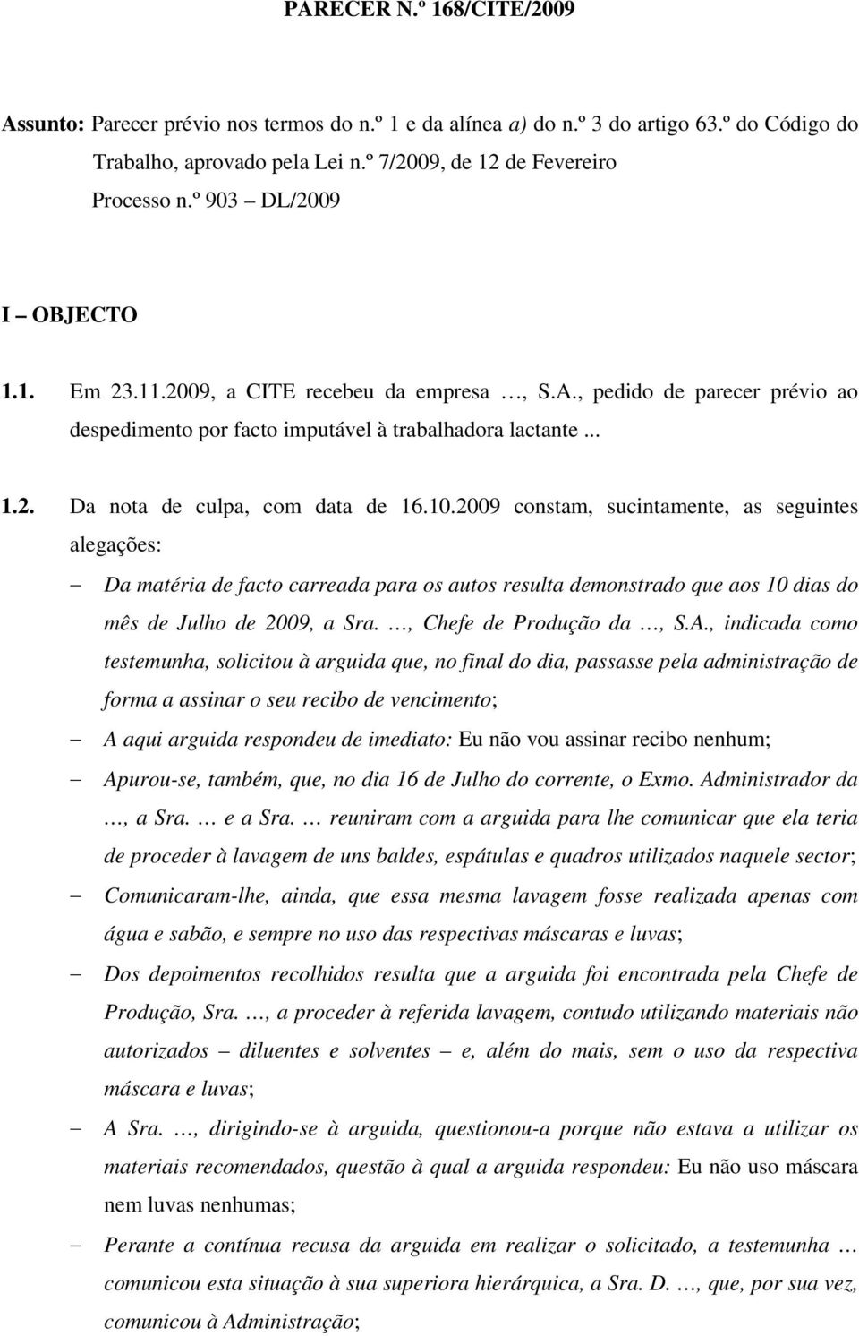 10.2009 constam, sucintamente, as seguintes alegações: Da matéria de facto carreada para os autos resulta demonstrado que aos 10 dias do mês de Julho de 2009, a Sra., Chefe de Produção da, S.A.