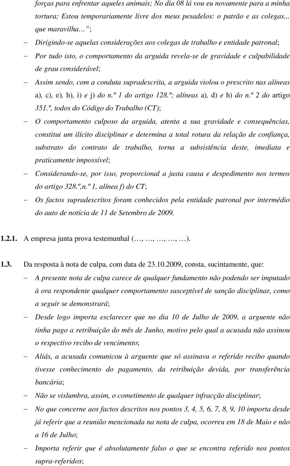 considerável; Assim sendo, com a conduta supradescrita, a arguida violou o prescrito nas alíneas a), c), e), h), i) e j) do n.º 1 do artigo 128.º; alíneas a), d) e h) do n.º 2 do artigo 351.