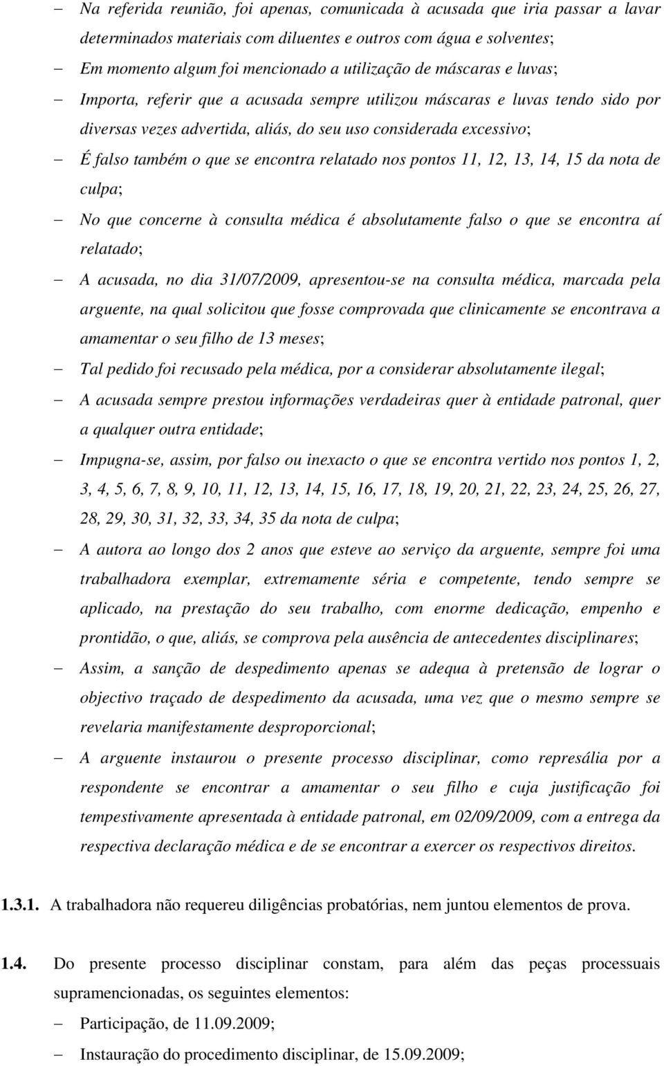 relatado nos pontos 11, 12, 13, 14, 15 da nota de culpa; No que concerne à consulta médica é absolutamente falso o que se encontra aí relatado; A acusada, no dia 31/07/2009, apresentou-se na consulta