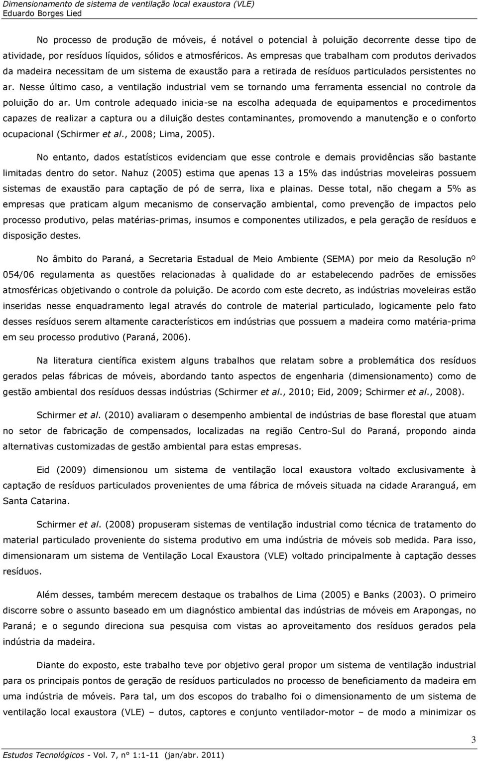 Nesse último caso, a ventilação industrial vem se tornando uma ferramenta essencial no controle da poluição do ar.