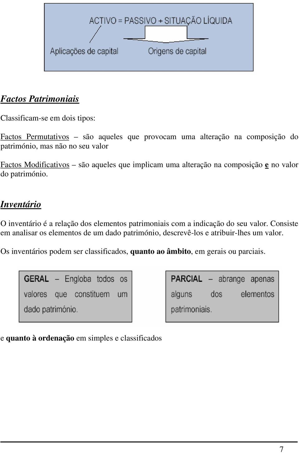 Inventário O inventário é a relação dos elementos patrimoniais com a indicação do seu valor.