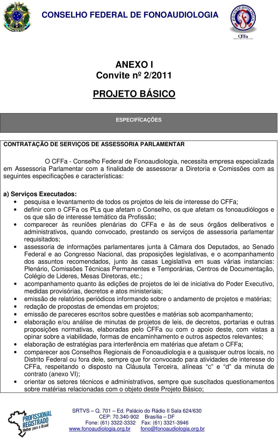 interesse do CFFa; definir com o CFFa os PLs que afetam o Conselho, os que afetam os fonoaudiólogos e os que são de interesse temático da Profissão; comparecer às reuniões plenárias do CFFa e às de