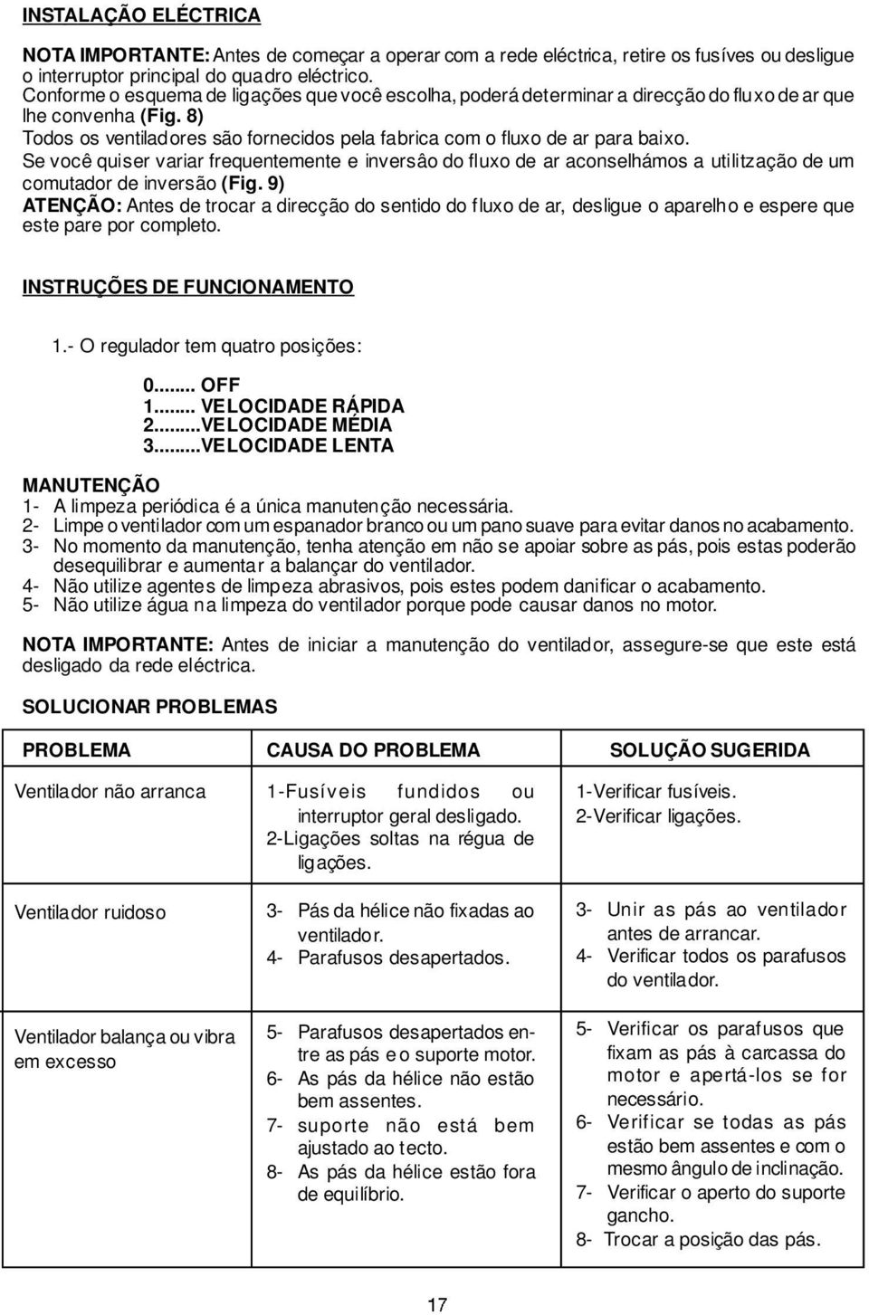 Se você quiser variar frequentemente e inversâo do fluxo de ar aconselhámos a utilitzação de um comutador de inversão (Fig.