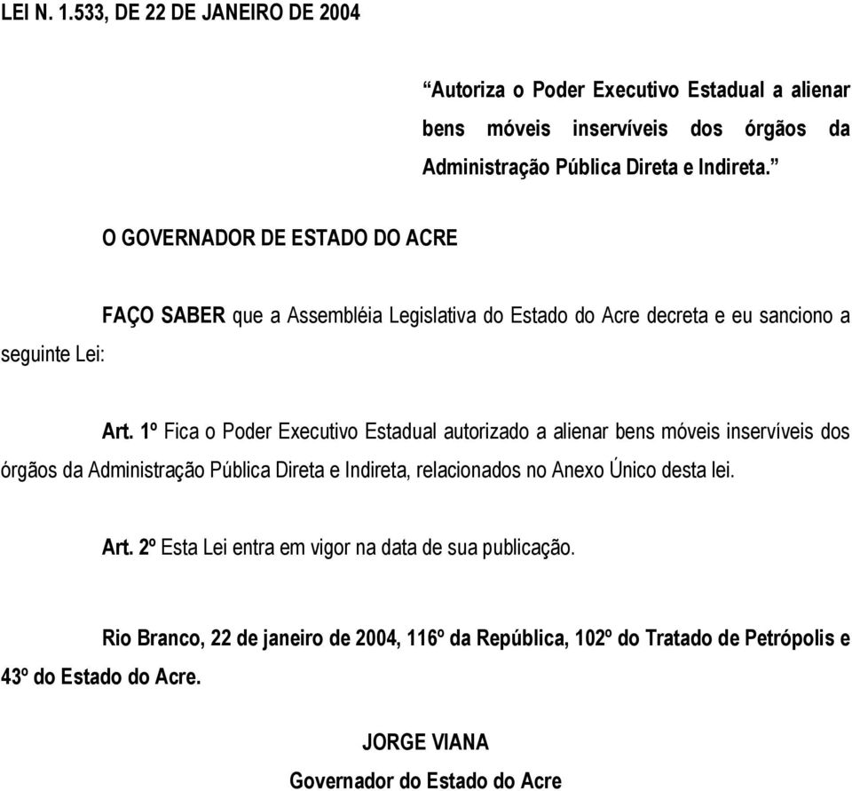 1º Fica o Poder Executivo Estadual autorizado a alienar bens móveis inservíveis dos órgãos da Administração Pública Direta e Indireta, relacionados no Anexo Único desta