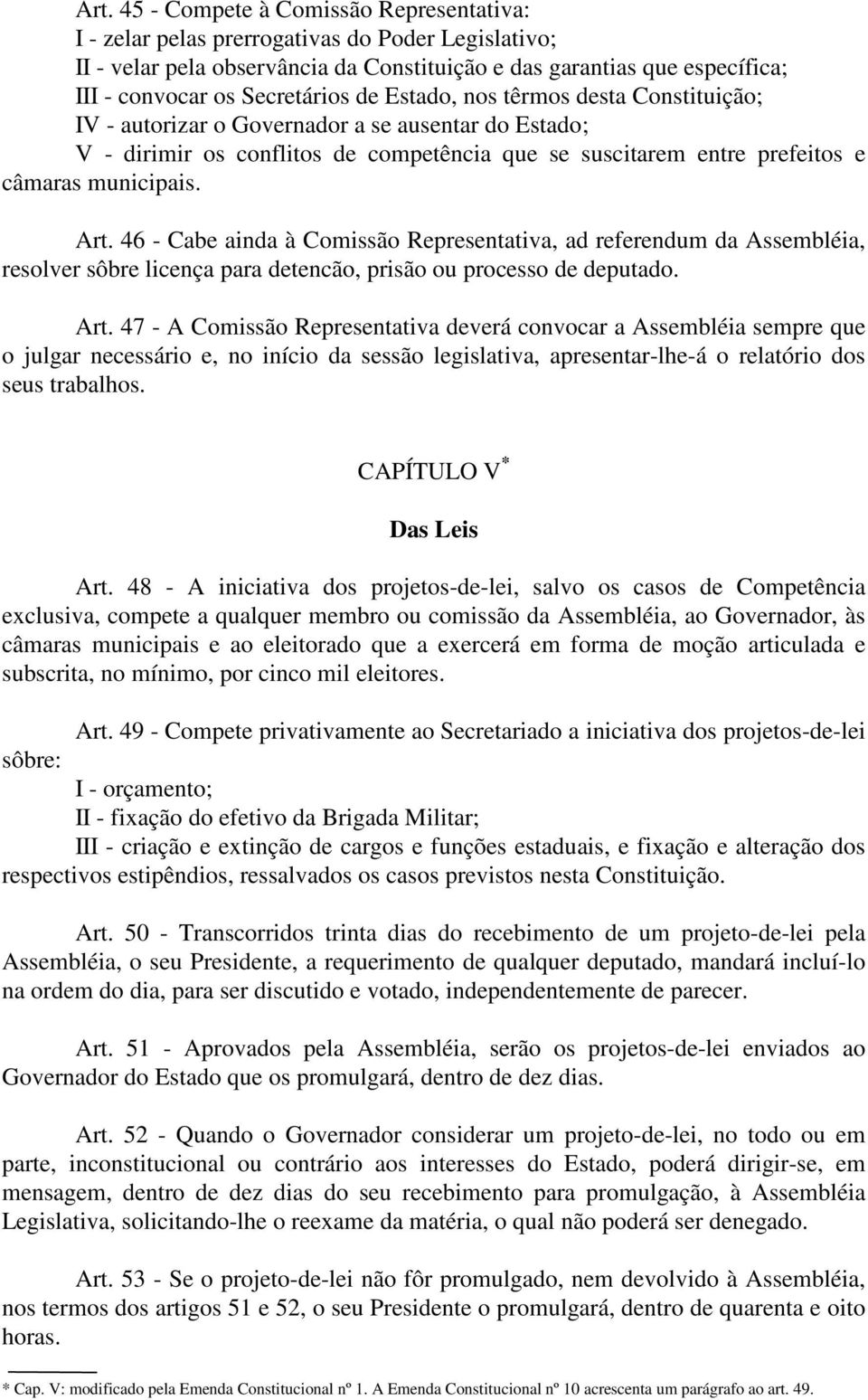 municipais. Art. 46 - Cabe ainda à Comissão Representativa, ad referendum da Assembléia, resolver sôbre licença para detencão, prisão ou processo de deputado. Art. 47 - A Comissão Representativa deverá convocar a Assembléia sempre que o julgar necessário e, no início da sessão legislativa, apresentar-lhe-á o relatório dos seus trabalhos.