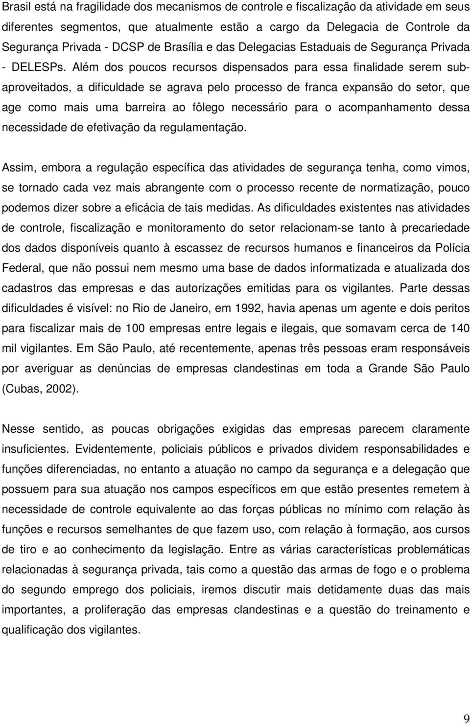 Além dos poucos recursos dispensados para essa finalidade serem subaproveitados, a dificuldade se agrava pelo processo de franca expansão do setor, que age como mais uma barreira ao fôlego necessário