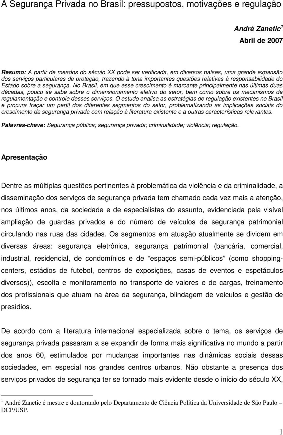 No Brasil, em que esse crescimento é marcante principalmente nas últimas duas décadas, pouco se sabe sobre o dimensionamento efetivo do setor, bem como sobre os mecanismos de regulamentação e