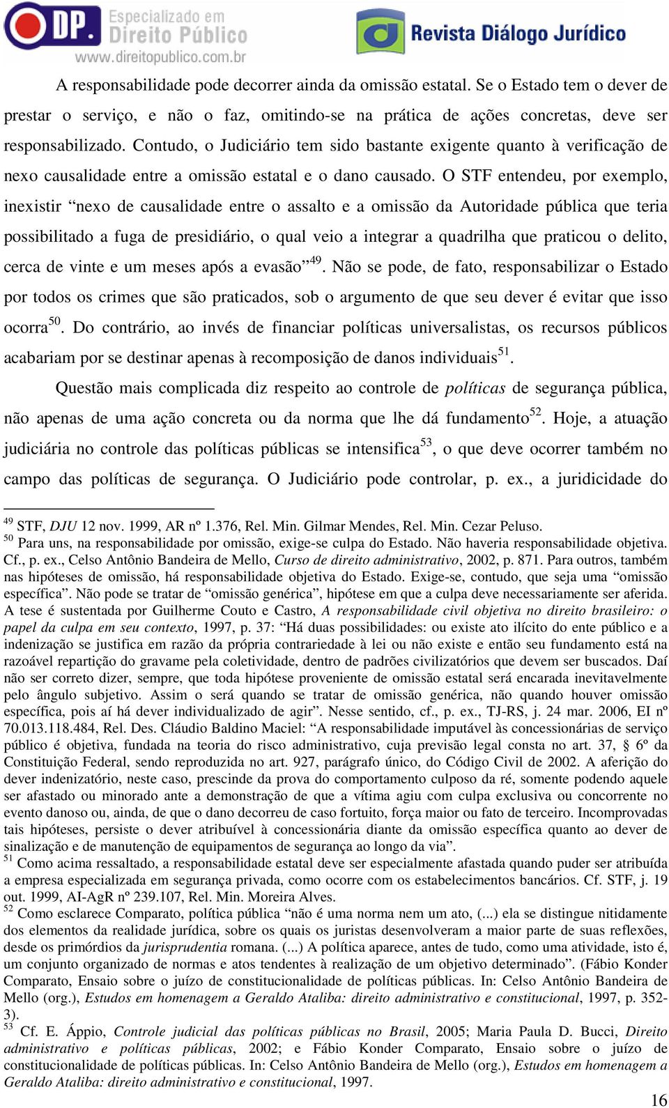 O STF entendeu, por exemplo, inexistir nexo de causalidade entre o assalto e a omissão da Autoridade pública que teria possibilitado a fuga de presidiário, o qual veio a integrar a quadrilha que