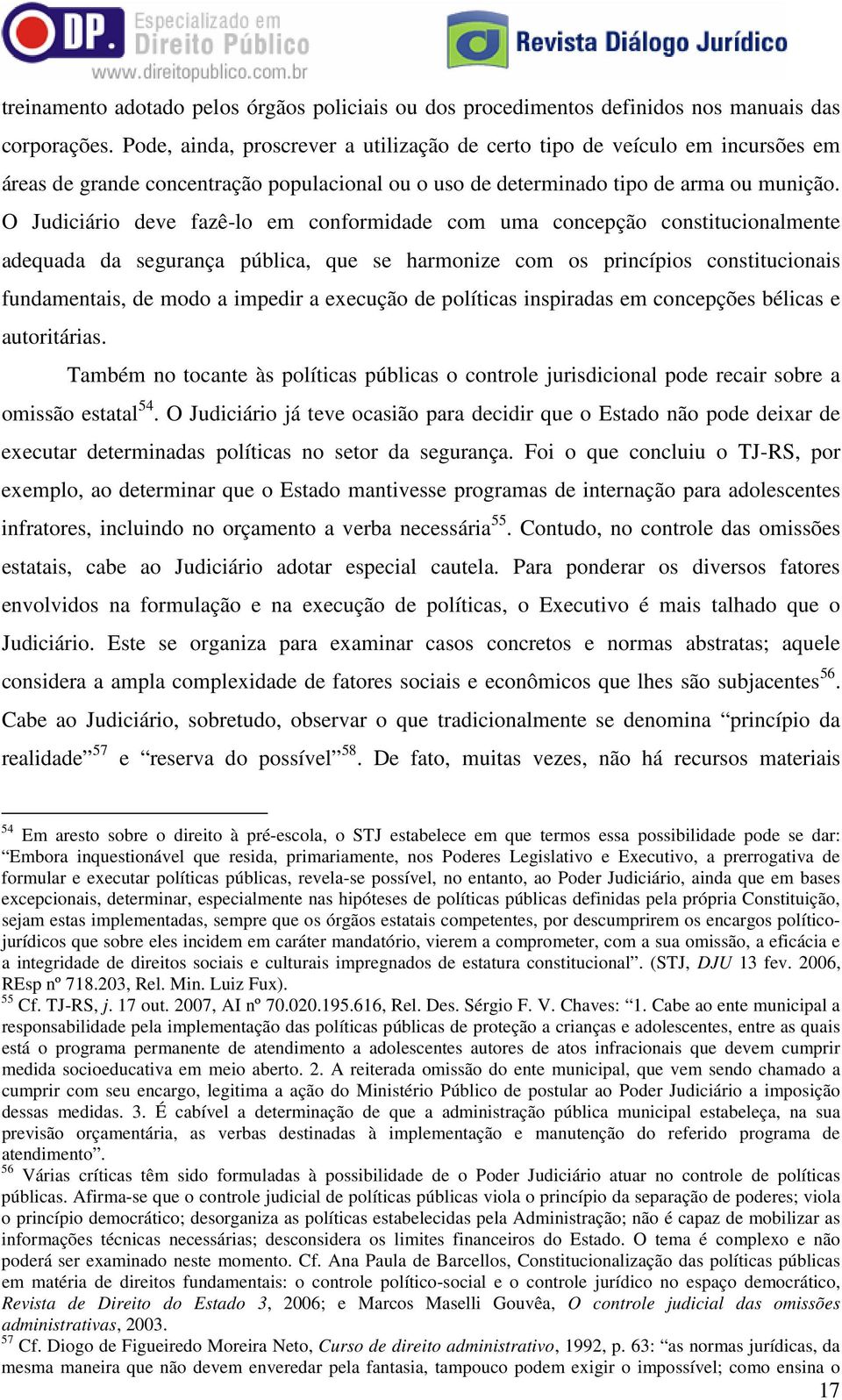 O Judiciário deve fazê-lo em conformidade com uma concepção constitucionalmente adequada da segurança pública, que se harmonize com os princípios constitucionais fundamentais, de modo a impedir a