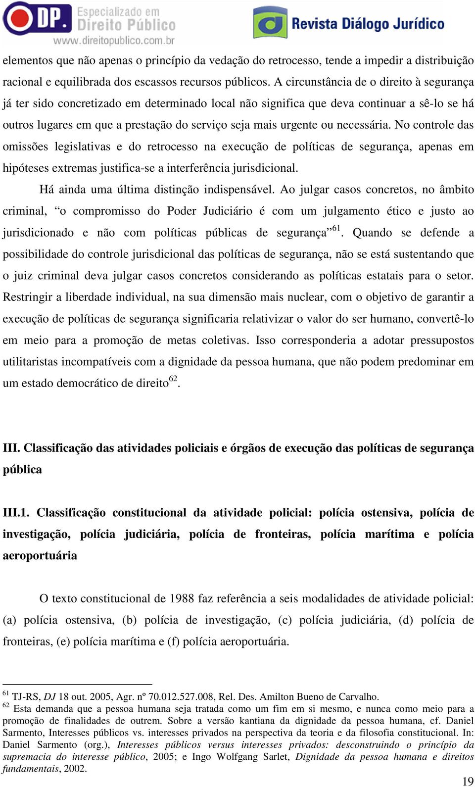 necessária. No controle das omissões legislativas e do retrocesso na execução de políticas de segurança, apenas em hipóteses extremas justifica-se a interferência jurisdicional.