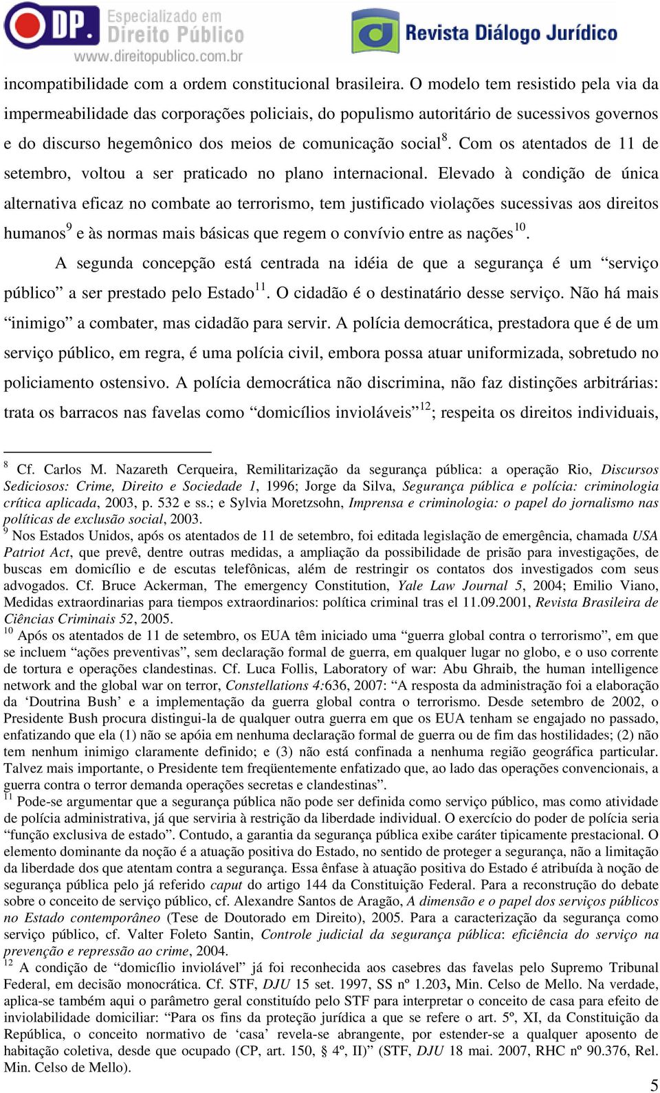 Com os atentados de 11 de setembro, voltou a ser praticado no plano internacional.