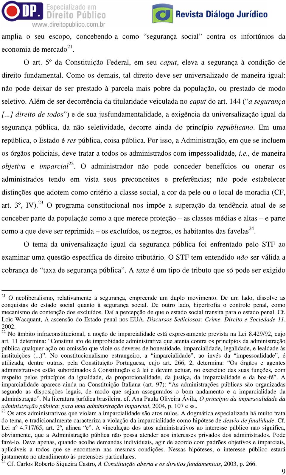 Como os demais, tal direito deve ser universalizado de maneira igual: não pode deixar de ser prestado à parcela mais pobre da população, ou prestado de modo seletivo.