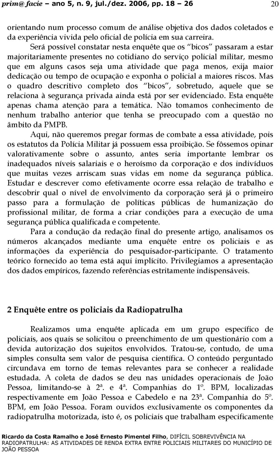 exija maior dedicação ou tempo de ocupação e exponha o policial a maiores riscos.