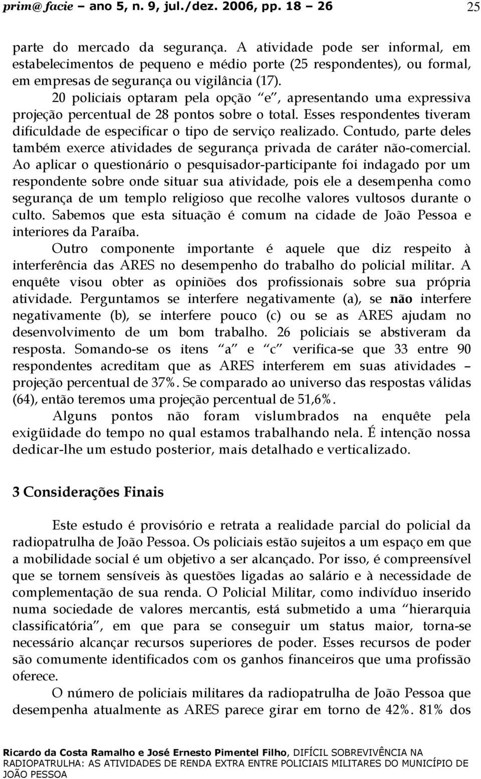 Contudo, parte deles também exerce atividades de segurança privada de caráter não-comercial.