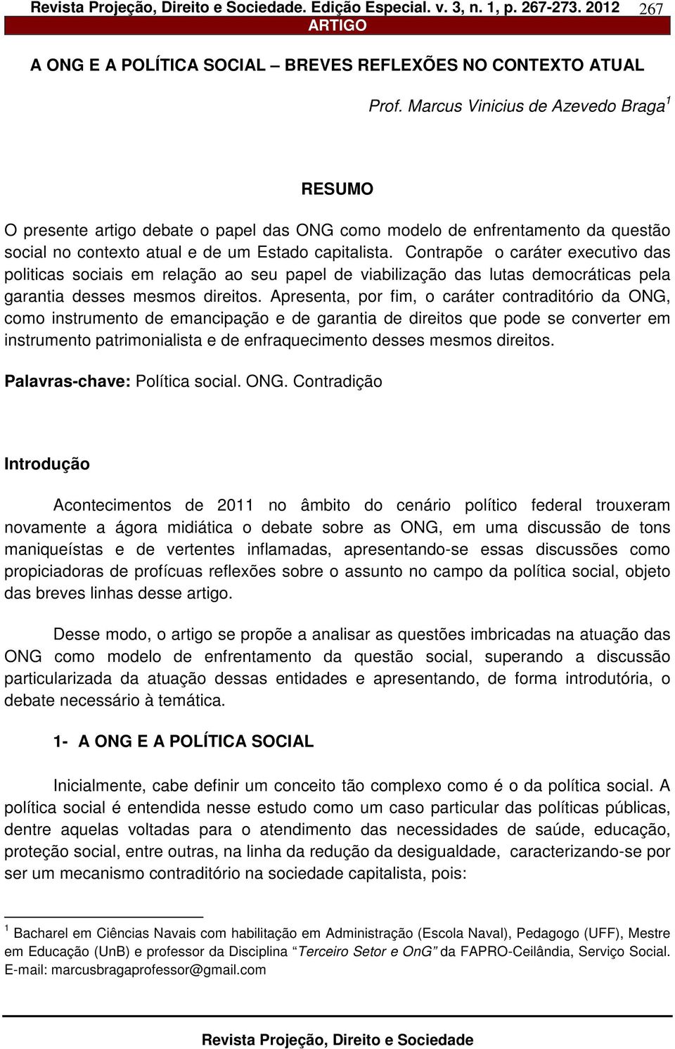 Contrapõe o caráter executivo das politicas sociais em relação ao seu papel de viabilização das lutas democráticas pela garantia desses mesmos direitos.