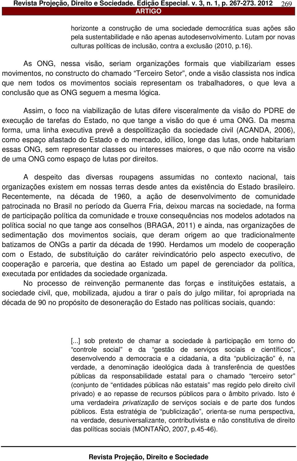 As ONG, nessa visão, seriam organizações formais que viabilizariam esses movimentos, no constructo do chamado Terceiro Setor, onde a visão classista nos indica que nem todos os movimentos sociais