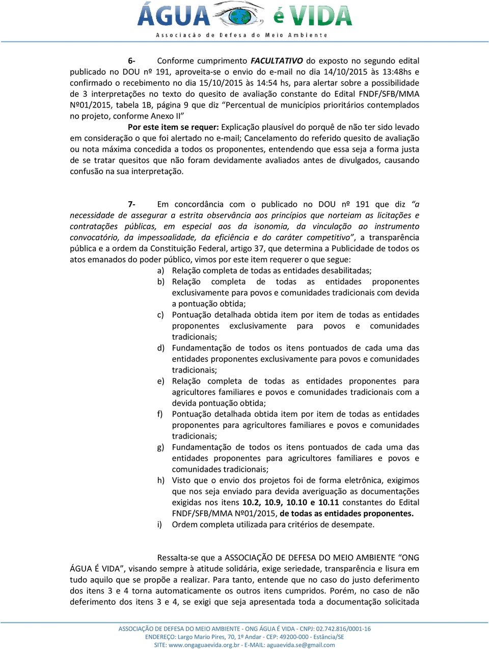 prioritários contemplados no projeto, conforme Anexo II Por este item se requer: Explicação plausível do porquê de não ter sido levado em consideração o que foi alertado no e-mail; Cancelamento do