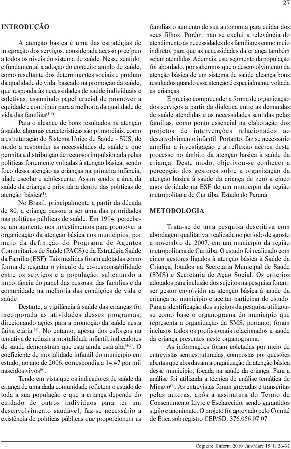 de saúde individuais e coletivas, assumindo papel crucial de promover a equidade e contribuir para a melhoria da qualidade de vida das famílias (1-3).