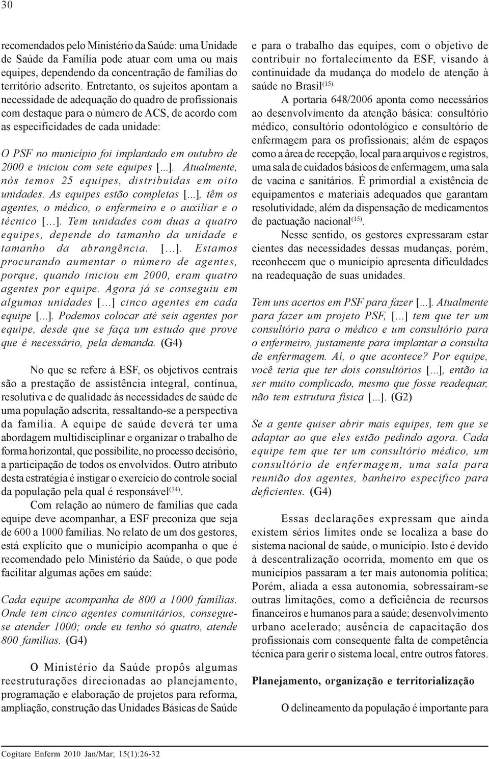 implantado em outubro de 2000 e iniciou com sete equipes [...]. Atualmente, nós temos 25 equipes, distribuídas em oito unidades. As equipes estão completas [.