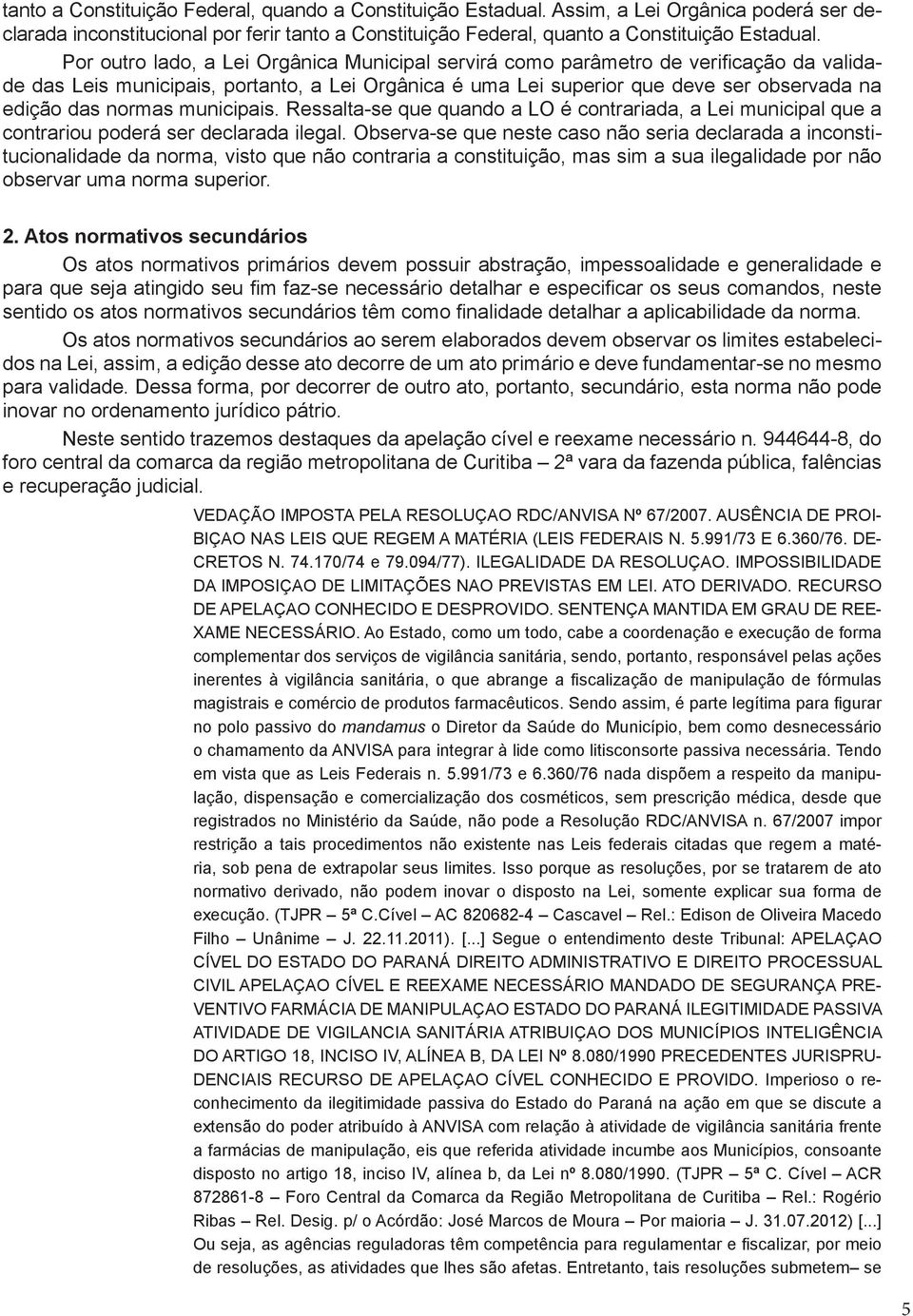 municipais. Ressalta-se que quando a LO é contrariada, a Lei municipal que a contrariou poderá ser declarada ilegal.