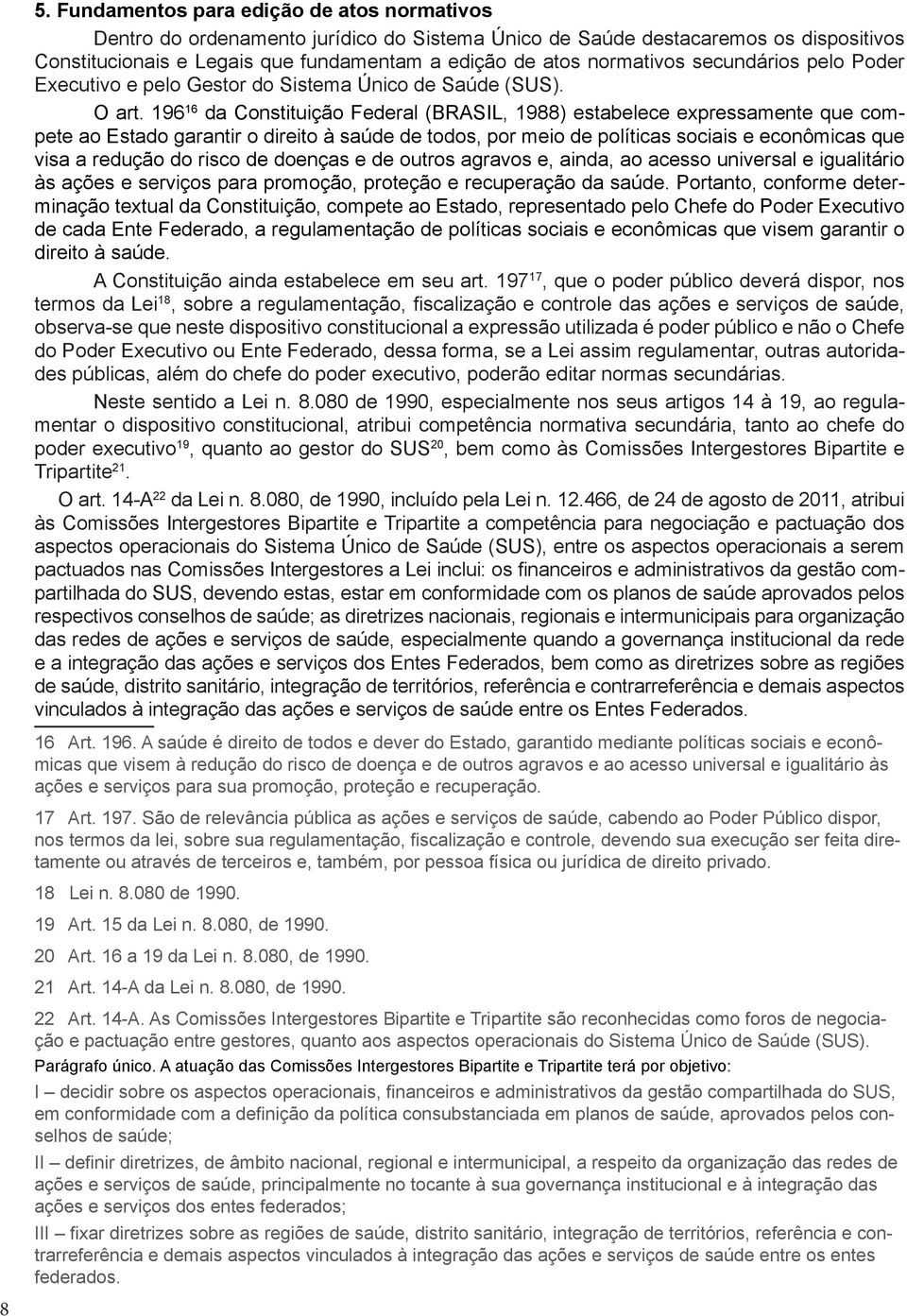 196 16 da Constituição Federal (BRASIL, 1988) estabelece expressamente que compete ao Estado garantir o direito à saúde de todos, por meio de políticas sociais e econômicas que visa a redução do