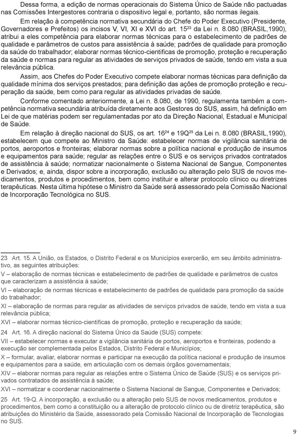 080 (BRASIL,1990), atribui a eles competência para elaborar normas técnicas para o estabelecimento de padrões de qualidade e parâmetros de custos para assistência à saúde; padrões de qualidade para