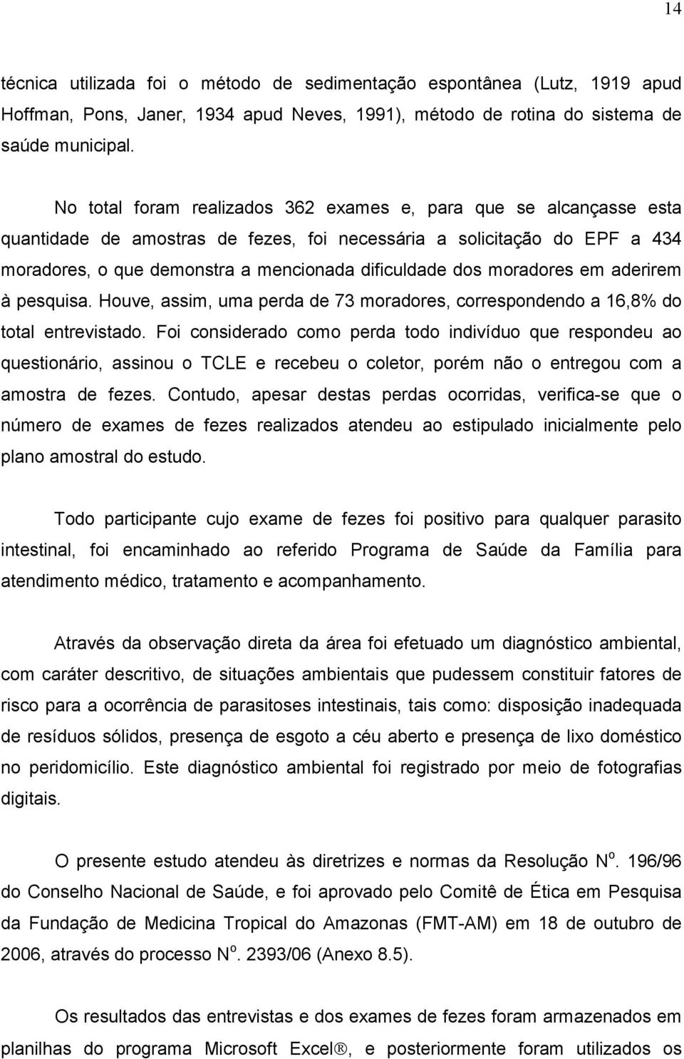 moradores em aderirem à pesquisa. Houve, assim, uma perda de 73 moradores, correspondendo a 16,8% do total entrevistado.