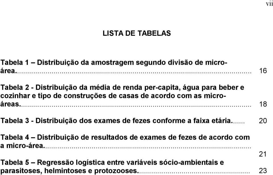 acordo com as microáreas... 18 Tabela 3 - Distribuição dos exames de fezes conforme a faixa etária.