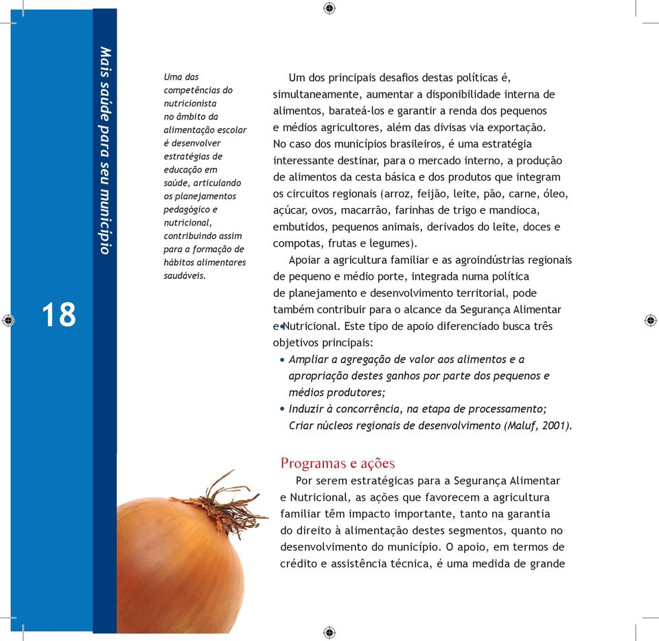 Um dos principais desafios destas políticas é, simultaneamente, aumentar a disponibilidade interna de alimentos, barateá-los e garantir a renda dos pequenos e médios agricultores, além das divisas