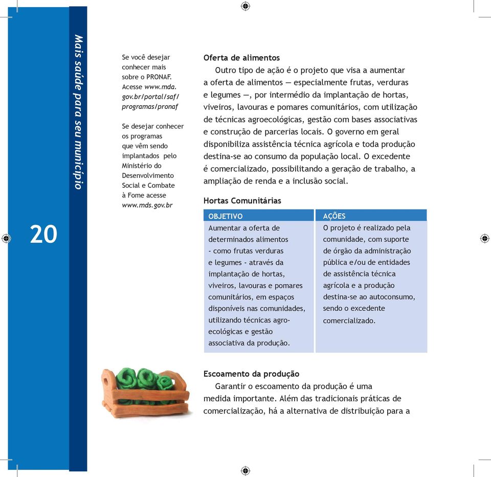 br Oferta de alimentos Outro tipo de ação é o projeto que visa a aumentar a oferta de alimentos especialmente frutas, verduras e legumes, por intermédio da implantação de hortas, viveiros, lavouras e